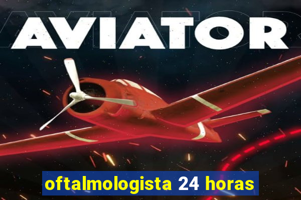 oftalmologista 24 horas